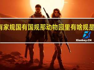 家有家规国有国规那动物园里有啥规是什么生肖