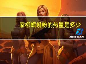 家柳 螺蛳粉的热量是多少