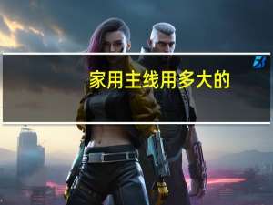 家用主线用多大的