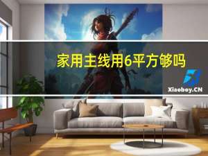 家用主线用6平方够吗