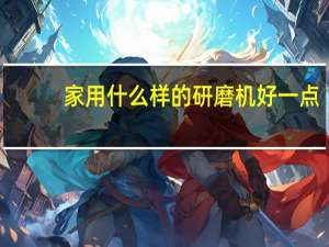 家用什么样的研磨机好一点