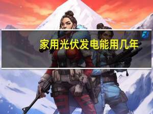 家用光伏发电能用几年