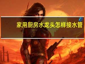 家用厨房水龙头怎样接水管