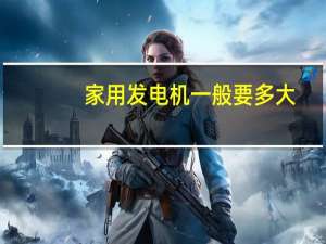 家用发电机一般要多大