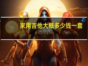 家用吉他大概多少钱一套