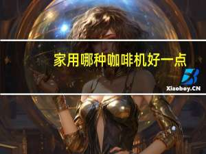 家用哪种咖啡机好一点