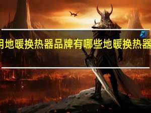 家用地暖换热器品牌有哪些地暖换热器选购方法