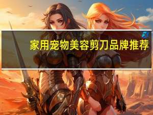 家用宠物美容剪刀品牌推荐