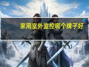 家用室外监控哪个牌子好