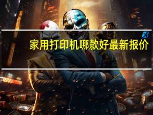 家用打印机哪款好最新报价