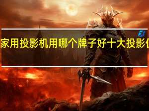 家用投影机用哪个牌子好十大投影仪排名