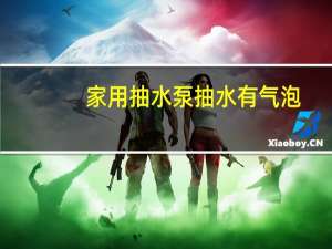 家用抽水泵抽水有气泡