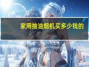 家用抽油烟机买多少钱的