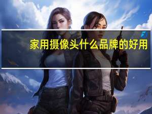 家用摄像头什么品牌的好用