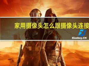 家用摄像头怎么跟摄像头连接