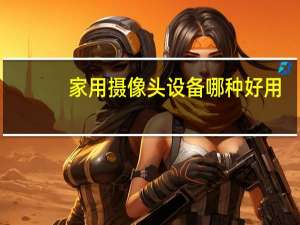 家用摄像头设备哪种好用