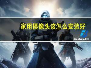家用摄像头该怎么安装好