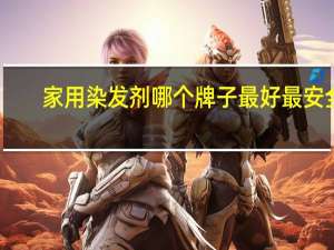 家用染发剂哪个牌子最好最安全