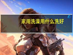 家用洗澡用什么洗好