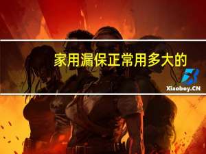 家用漏保正常用多大的