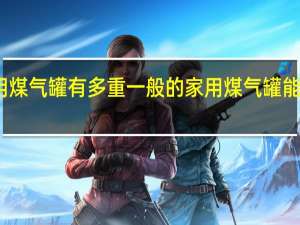 家用煤气罐有多重一般的家用煤气罐能装多少气