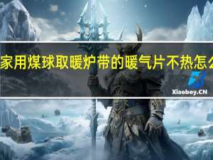 家用煤球取暖炉带的暖气片不热怎么办啊