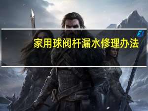 家用球阀杆漏水修理办法