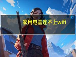 家用电器连不上wifi