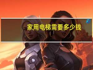 家用电梯需要多少钱