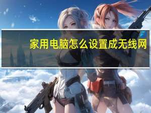 家用电脑怎么设置成无线网