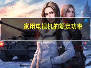 家用电视机的额定功率