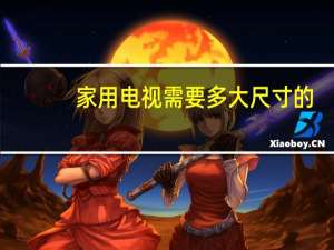 家用电视需要多大尺寸的
