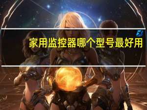 家用监控器哪个型号最好用
