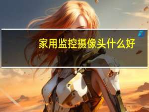 家用监控摄像头什么好