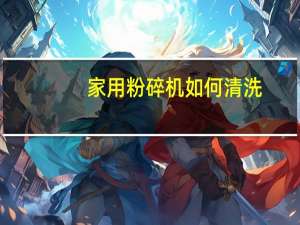 家用粉碎机如何清洗