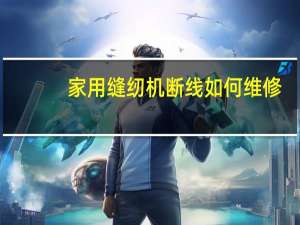 家用缝纫机断线如何维修