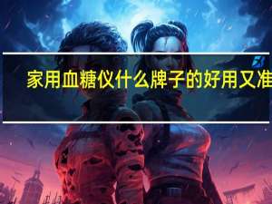 家用血糖仪什么牌子的好用又准确