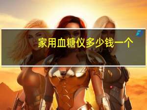 家用血糖仪多少钱一个