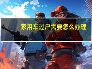 家用车过户需要怎么办理