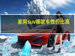 家用suv哪款车性价比高（家用10万左右买什么车好）