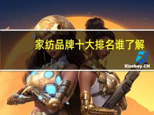 家纺品牌十大排名谁了解