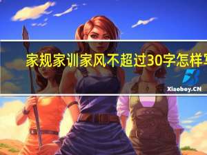 家规家训家风不超过30字怎样写