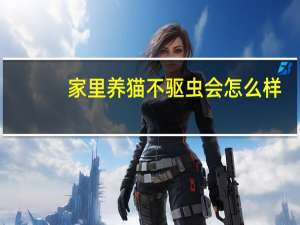 家里养猫不驱虫会怎么样