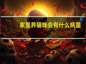 家里养猫咪会有什么病菌