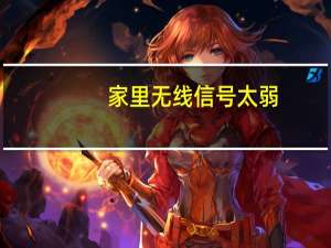 家里无线信号太弱（家里无线网络信号弱）