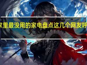 家里最没用的家电盘点 这几个网友呼声最高