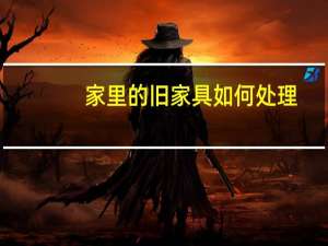 家里的旧家具如何处理
