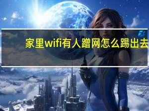 家里wifi有人蹭网怎么踢出去（如何防止别人蹭网）