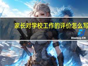 家长对学校工作的评价怎么写