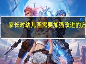 家长对幼儿园需要加强改进的方面